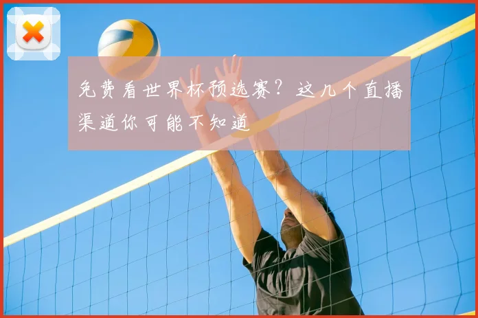 免费看世界杯预选赛?这几个直播渠道你可能不知道